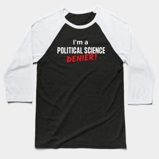I'm a Political Science Denier! Baseball T-Shirt
